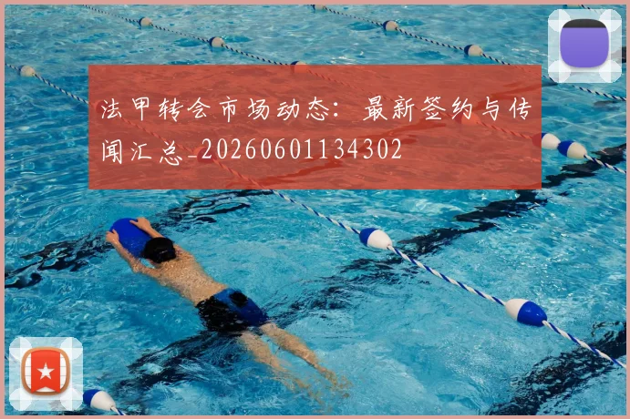 法甲转会市场动态：最新签约与传闻汇总_20260601134302