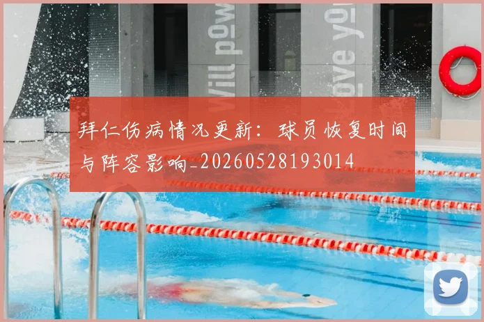 拜仁伤病情况更新：球员恢复时间与阵容影响_20260528193014