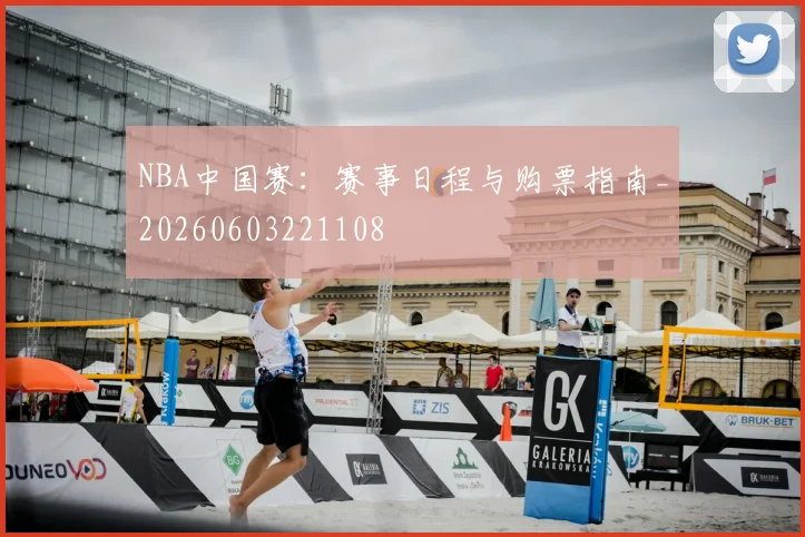 NBA中国赛：赛事日程与购票指南_20260603221108