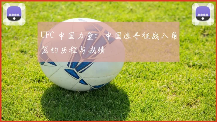 UFC 中国力量:中国选手征战八角笼的历程与战绩