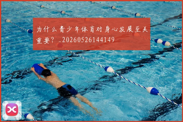 为什么青少年体育对身心发展至关重要?_20260526144149