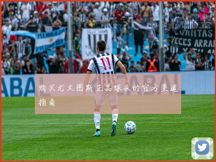 购买尤文图斯正品球衣的官方渠道指南